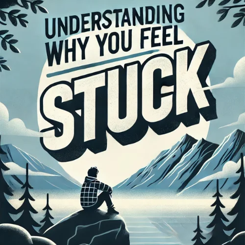 Understanding Why You Feel Stuck