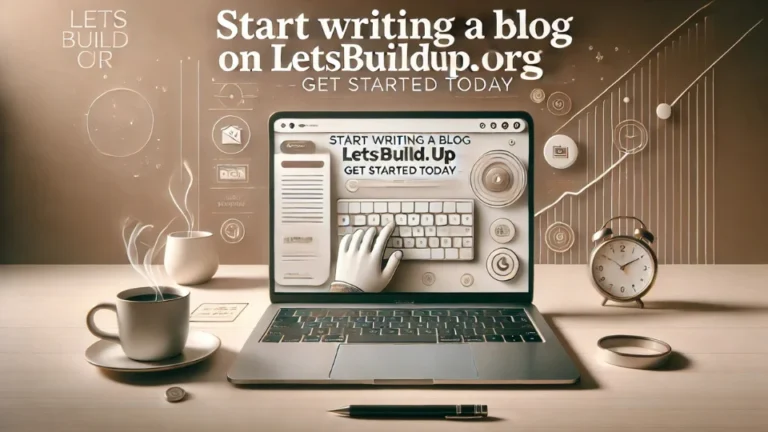 Start Writing a Blog on LetsBuildUp.org – Get Started Today